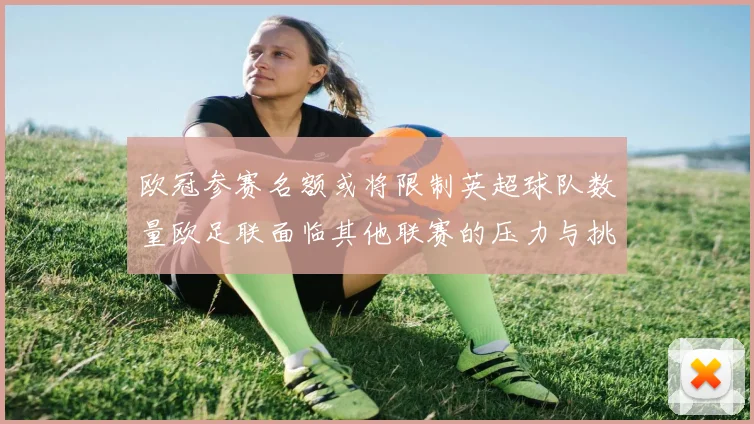 欧冠参赛名额或将限制英超球队数量欧足联面临其他联赛的压力与挑战