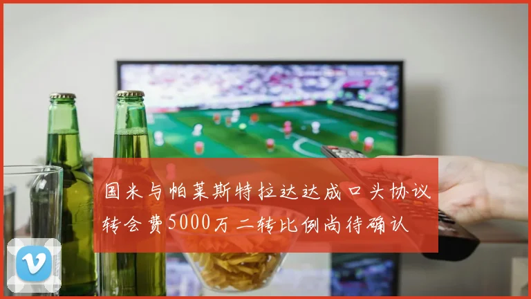 国米与帕莱斯特拉达达成口头协议转会费5000万二转比例尚待确认